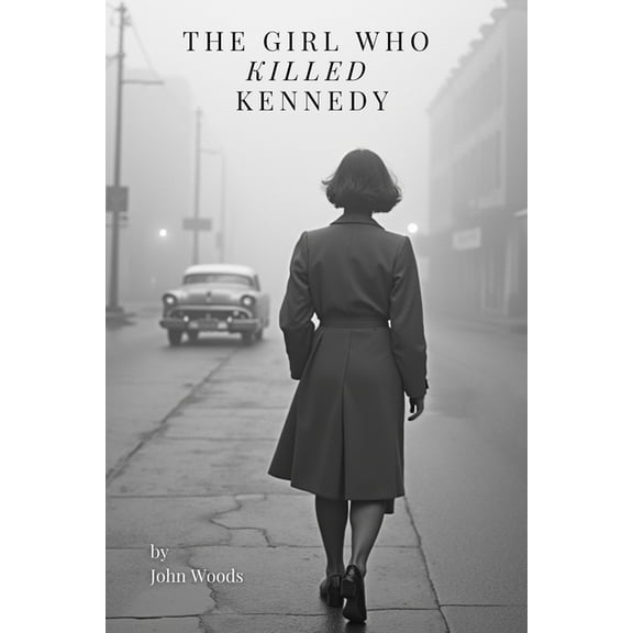 The Girl Who Killed Kennedy: Imagine if everything you knew about Dallas was wrong., (Paperback)