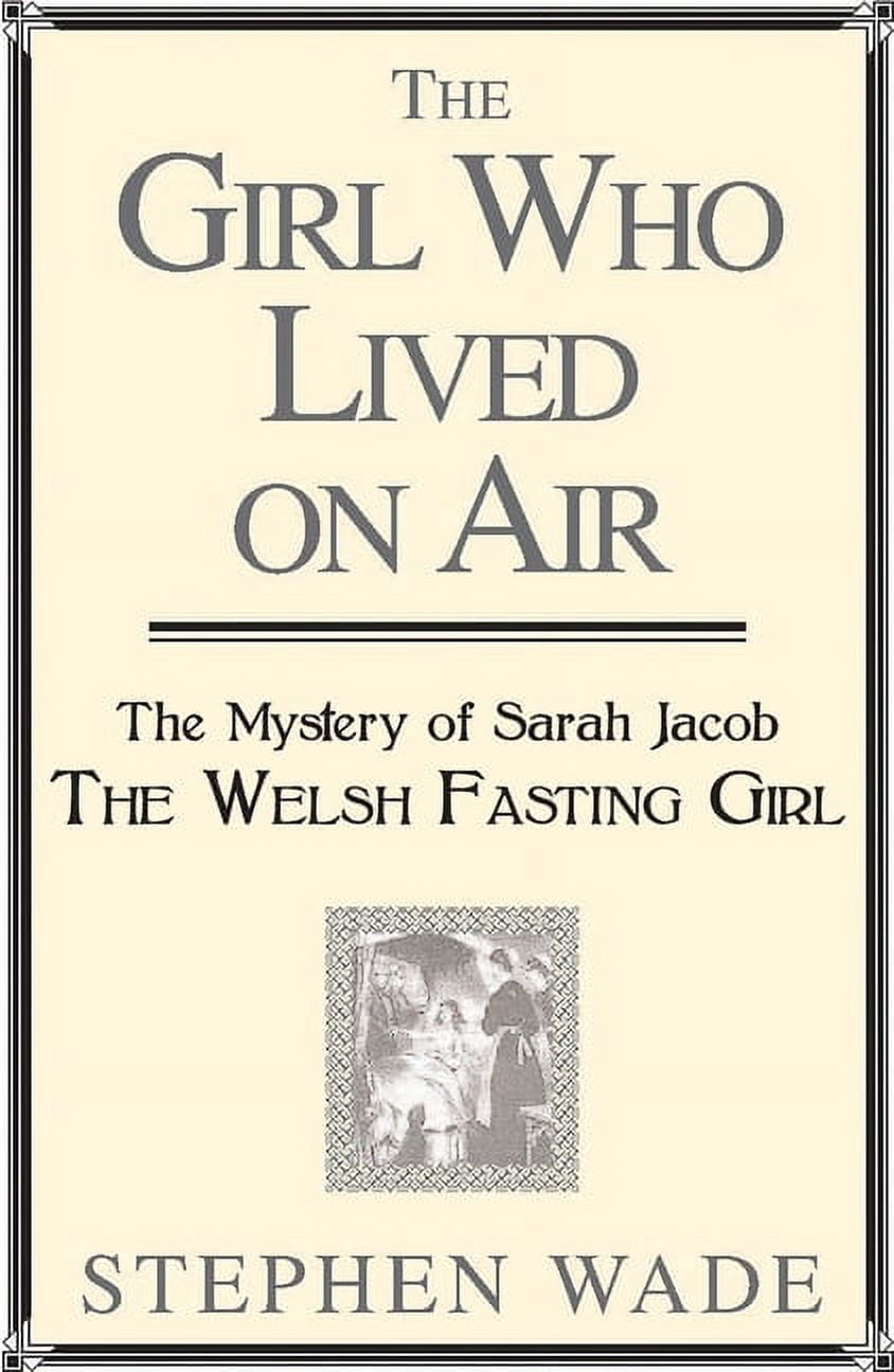 The Girl Who Lived on Air : The Mystery of Sarah Jacob: The Welsh ...