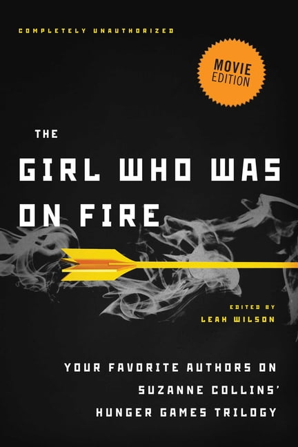 LEAH WILSON; DIANA PETERFREUND; BRENT HARTINGER The Girl Who Was on Fire (Movie Edition): Your Favorite Authors on Suzanne Collins' Hunger Games Trilogy, (Paperback)