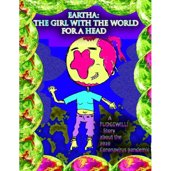 The Girl With The World For A Head: A FUDGEWILLI Story about the 2020 Coronavirus Pandemic, (Paperback)