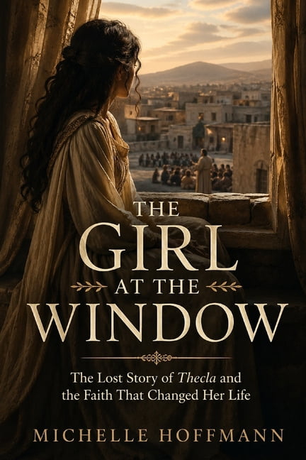 The Girl at the Window: The Lost Story of Thecla and the Faith That Changed Her Life, (Paperback)
