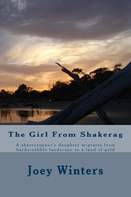 The Girl from Shakerag: A Sharecropper'S Daughter Migrates from Hardscrabble Landscape to a Land of Gold (Paperback)