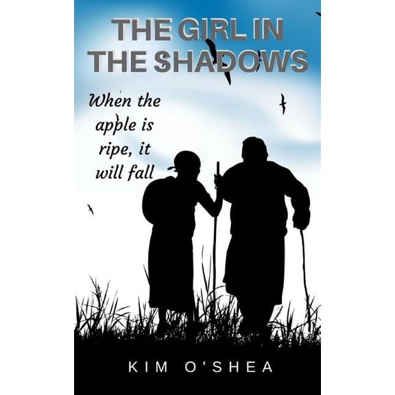 The Girl in the Shadows Part 3: When the Apple is Ripe, it will Fall Paperback 154552081X 9781545520819 Kim OShea