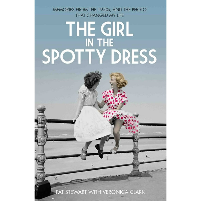The Girl in the Spotty Dress Memories From the 1950s and the