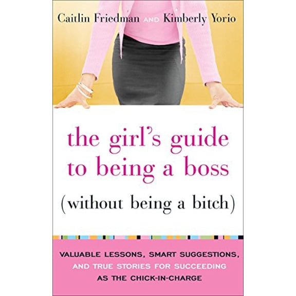 Pre-Owned The Girl's Guide to Being a Boss (Without Being a Bitch): Valuable Lessons, Smart Suggestions, and True Stories for Succeeding as the Chick-in-Charge, 9780767922852, 0767922859, Paperback,