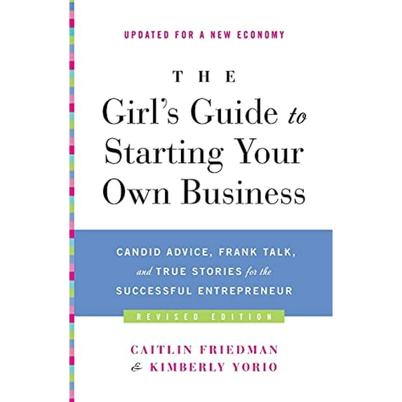 Pre-Owned The Girl's Guide to Starting Your Own Business (Revised Edition): Candid Advice, Frank Talk, and (Paperback) by Caitlin Friedman, Kimberly Yorio