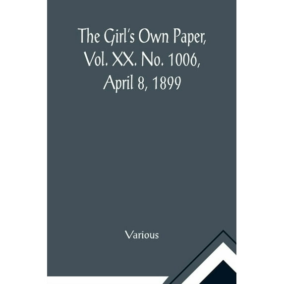 The Girl's Own Paper, Vol. XX. No. 1006, April 8, 1899, (Paperback)