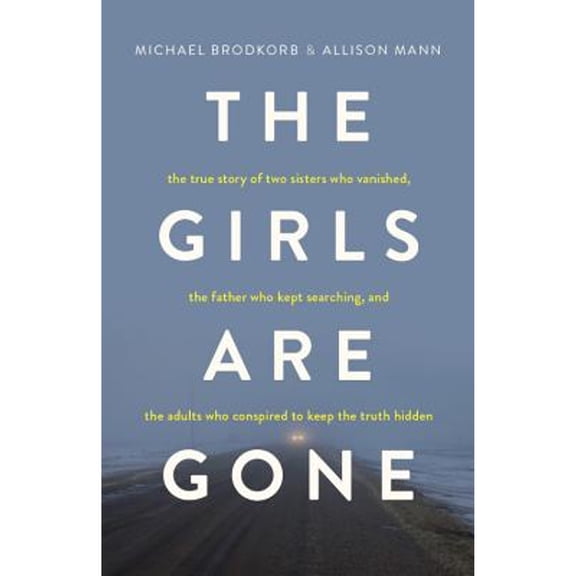 Pre-Owned The Girls Are Gone: The True Story of Two Sisters Who Vanished, the Father Who Kept Searching, and the Adults Who Conspired to Keep the Tr (Paperback) 1634891651 9781634891653