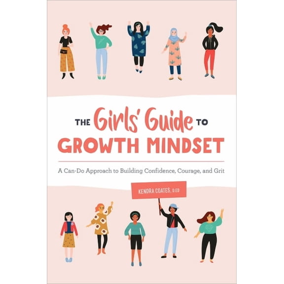 The Girls' Guide to Growth Mindset: A Can-Do Approach to Building Confidence, Courage, and Grit, (Paperback)