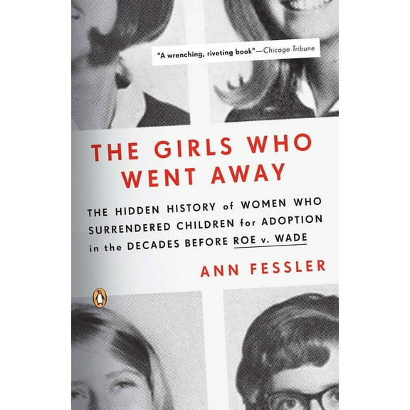 The Girls Who Went Away: The Hidden History of Women Who Surrendered Children for Adoption in the Decades Before Roe V. , (Paperback)