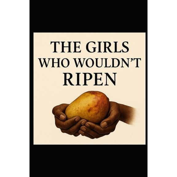 The Girls Who Wouldn't Ripen, (Paperback)