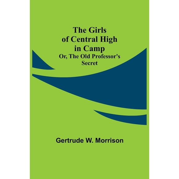 The Girls of Central High in Camp; Or, the Old Professor's Secret, (Paperback)