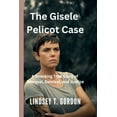 The Gisele Pelicot Case - A Shocking True Story of Betrayal, Survival