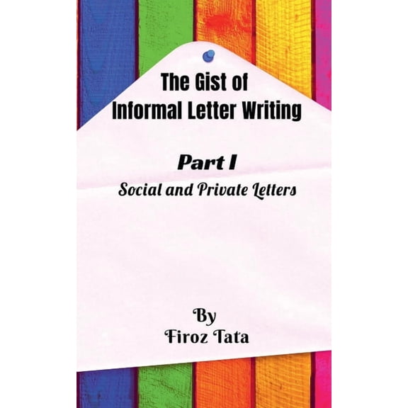 The Gist of Informal Letter Writing: (Part I) Social and Private Letters, (Paperback)