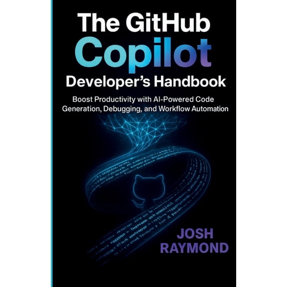 The Github Copilot Developer's Handbook: Boost Productivity with AI-Powered Code Generation, Debugging, and Workflow Aut, (Paperback)