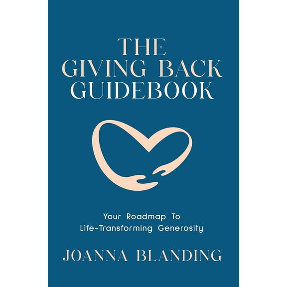The Giving Back Guidebook: Your Roadmap to Life-Transforming Generosity (Paperback) by Joanna Blanding