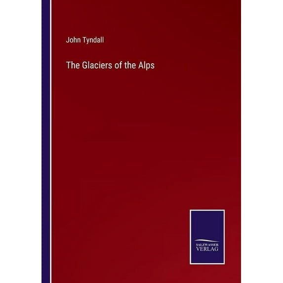 The Glaciers of the Alps, (Paperback)