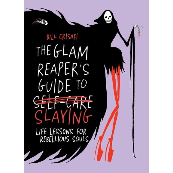 The Glam Reaper's Guide to Slaying: Life Lessons for Rebellious Souls, (Hardcover)
