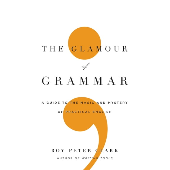 Pre-Owned The Glamour of Grammar : A Guide to the Magic and Mystery of Practical English (Hardcover)