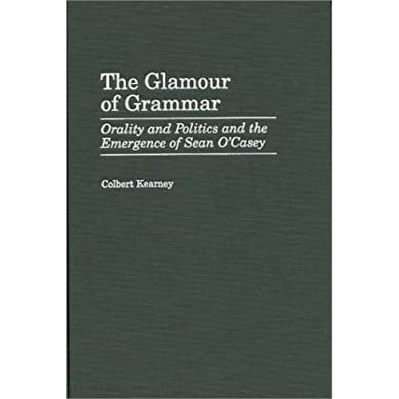 Pre-Owned The Glamour of Grammar : Orality and Politics and the Emergence of Sean O'Casey 9780313313035 Used