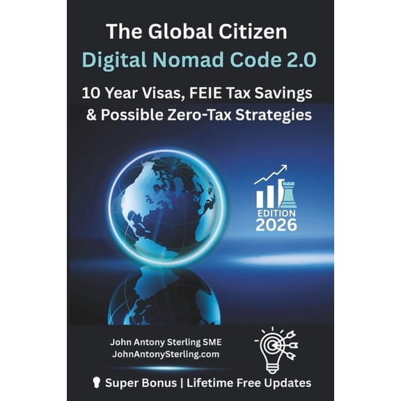 The Global Citizen Digital Nomad Code 2.0: 10 Year Visas, FEIE Tax Savings & Possible Zero-Tax Strategies, (Paperback)