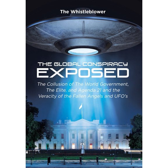The Global Conspiracy Exposed: The Collusion of The World Government, The Elite, and Agenda 21 and the Veracity of the F, (Hardcover)