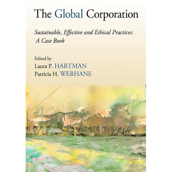 The Global Corporation: Sustainable, Effective and Ethical Practices, A Case Book, (Paperback)