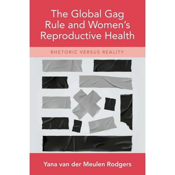 The Global Gag Rule and Women's Reproductive Health, (Hardcover)