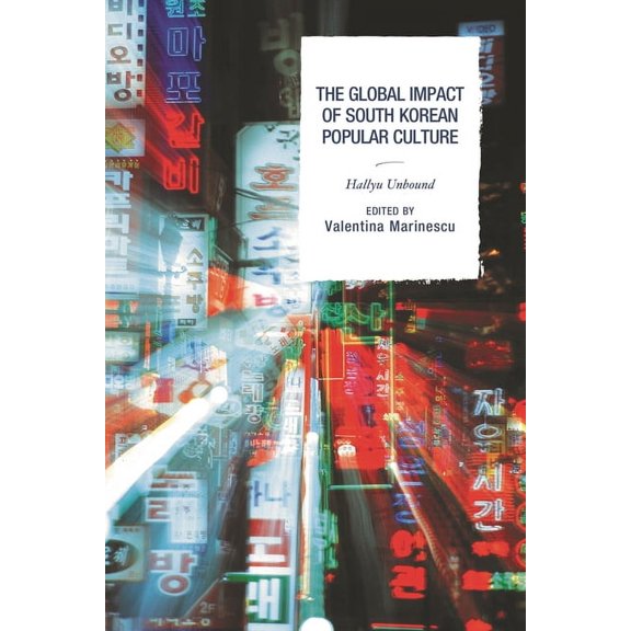The Global Impact of South Korean Popular Culture: Hallyu Unbound, (Paperback)