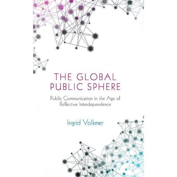 The Global Public Sphere: Public Communication in the Age of Reflective Interdependence, (Hardcover)