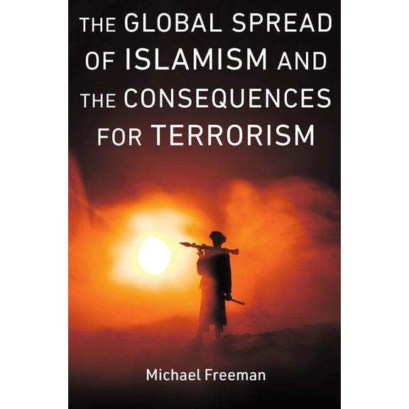 The Global Spread of Islamism and the Consequences for Terrorism, (Hardcover)