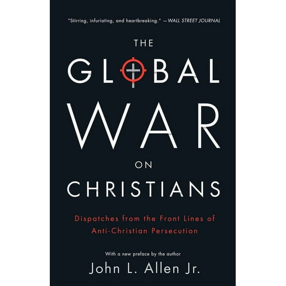 The Global War on Christians : Dispatches from the Front Lines of Anti-Christian Persecution (Paperback)