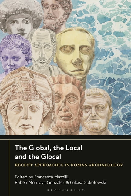 The Global, the Local and the Glocal: Recent Approaches in Roman Archaeology, (Paperback)