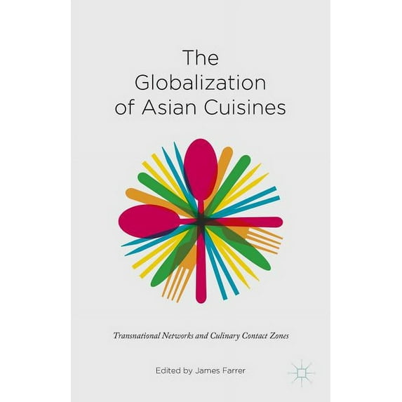 The Globalization of Asian Cuisines: Transnational Networks and Culinary Contact Zones, (Hardcover)