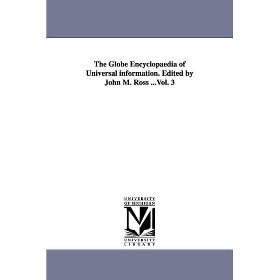 The Globe Encyclopaedia of Universal information. Edited by John M. Ross ...Vol. 3, (Paperback)