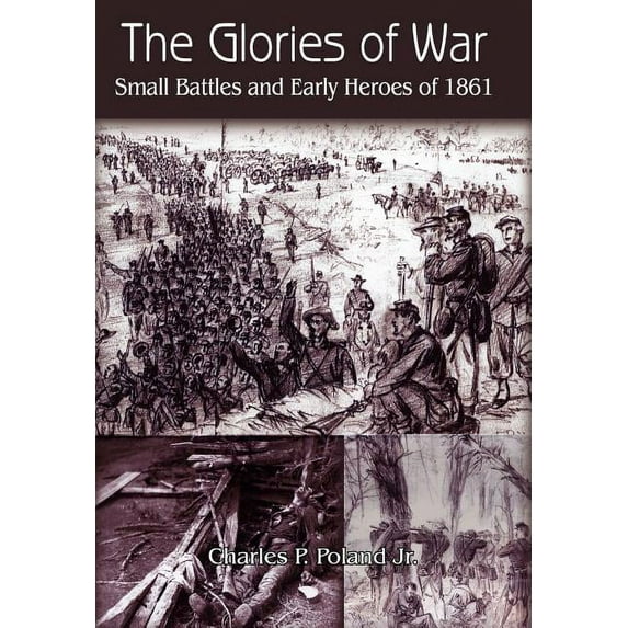 The Glories of War : Small Battle and Early Heroes of 1861 (Hardcover)
