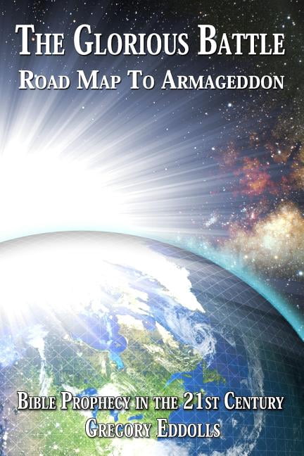 The Glorious Battle: Road Map To Armageddon (Paperback) by Gregory B Eddolls