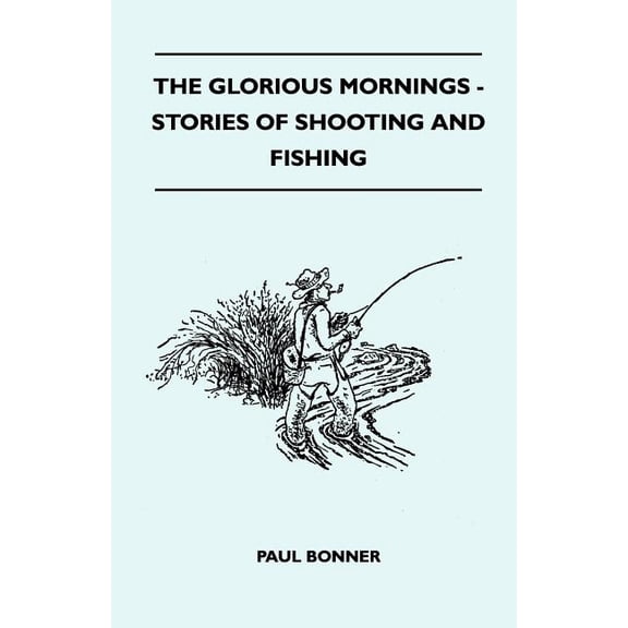 The Glorious Mornings - Stories Of Shooting And Fishing (Paperback)