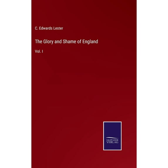 The Glory and Shame of England: Vol. I Hardcover 3752561297 9783752561296 C Edwards Lester