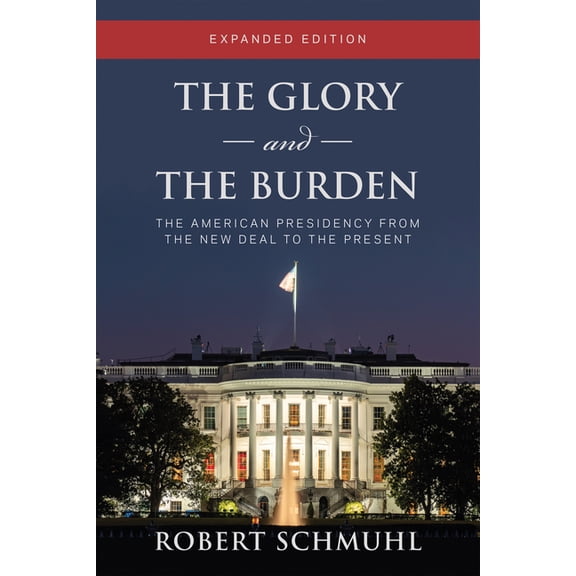 The Glory and the Burden: The American Presidency from the New Deal to the Present, Expanded Edition, (Paperback)