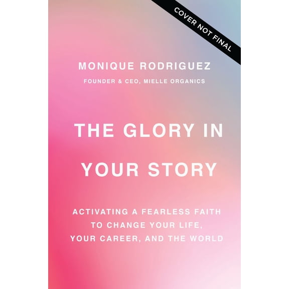 Monique Rodriguez: The Glory in Your Story: Activating a Fearless Faith to Change Your Life, Your Career, and the World (Hardcover)