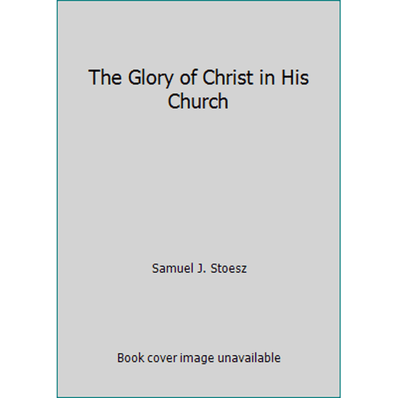 Pre-Owned The Glory of Christ in His Church (Hardcover) 0875095690 9780875095691