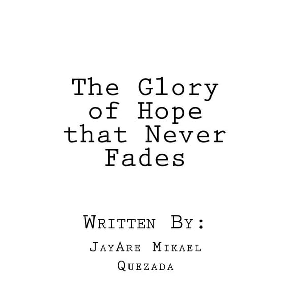 The Glory of Hope that Never Fades Paperback 1530109434 9781530109432 JayAre Mikael Quezada