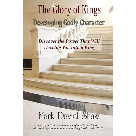 The Glory of Kings: Developing Godly Character (Paperback) by Mark David Shaw