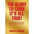 thumbnail image 1 of The Glory to Come It's all True!: 7 short stories of God's open visions and truth revealed, (Hardcover), 1 of 1