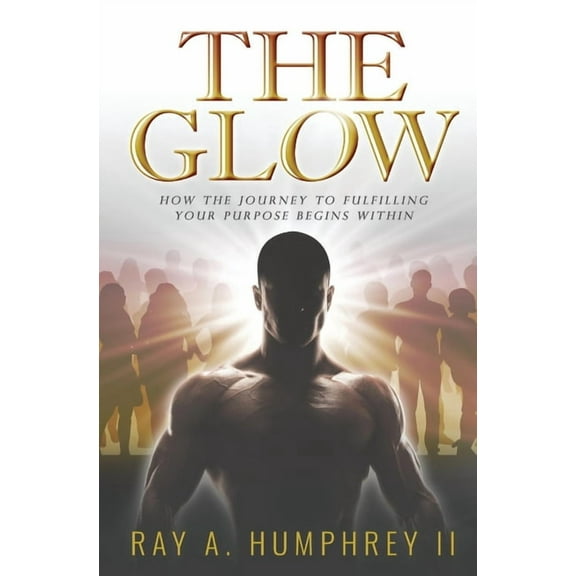 The Glow : How the Journey to Fulfilling Your Purpose Begins Within (Hardcover)