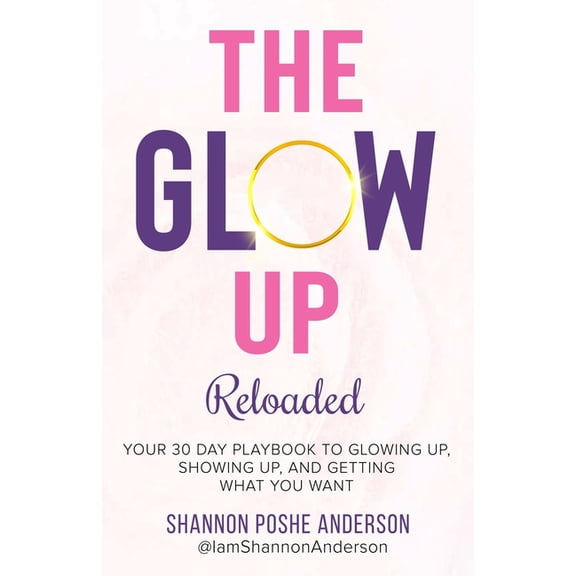 The Glow Up: Your 30 Day Playbook To Glowing Up, Showing Up, And Getting What You Want, (Paperback)