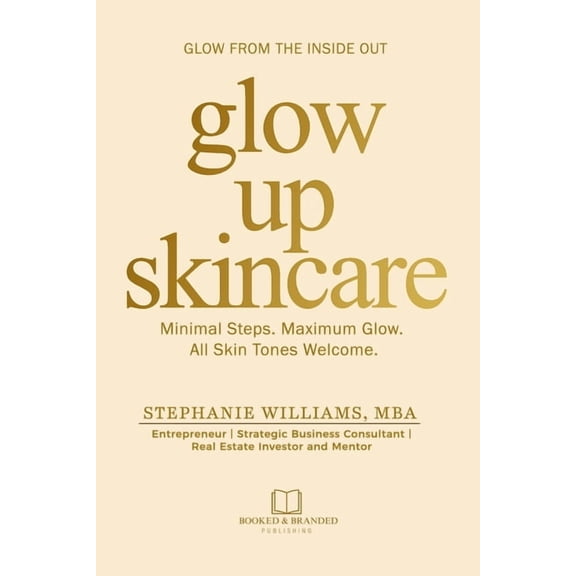 The Glow Up Skincare Glow Up Skincare: Minimal Steps. Maximum Glow. All Skin Tones Welcome., Book 1, (Paperback)