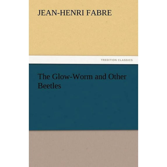The Glow-Worm and Other Beetles TREDITION CLASSICS Paperback 3847223453 9783847223450 Jean-Henri Fabre