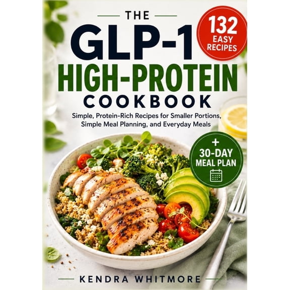 The Glp-1 High-Protein Cookbook: 132 Easy, Protein-Rich Recipes for Smaller Portions, Simple Meal Planning, and Everyday, (Paperback)
